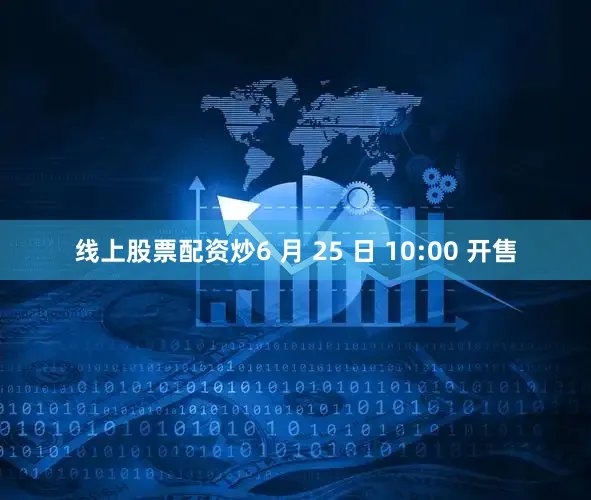 线上股票配资炒6 月 25 日 10:00 开售