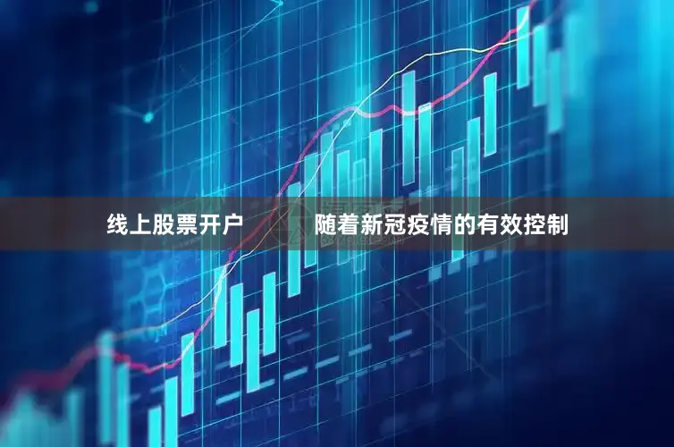 线上股票开户           随着新冠疫情的有效控制