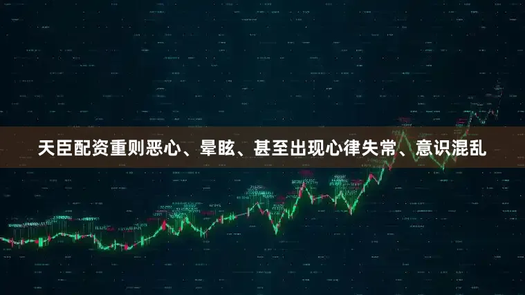 天臣配资重则恶心、晕眩、甚至出现心律失常、意识混乱