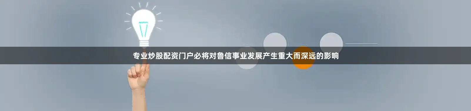 专业炒股配资门户必将对鲁信事业发展产生重大而深远的影响